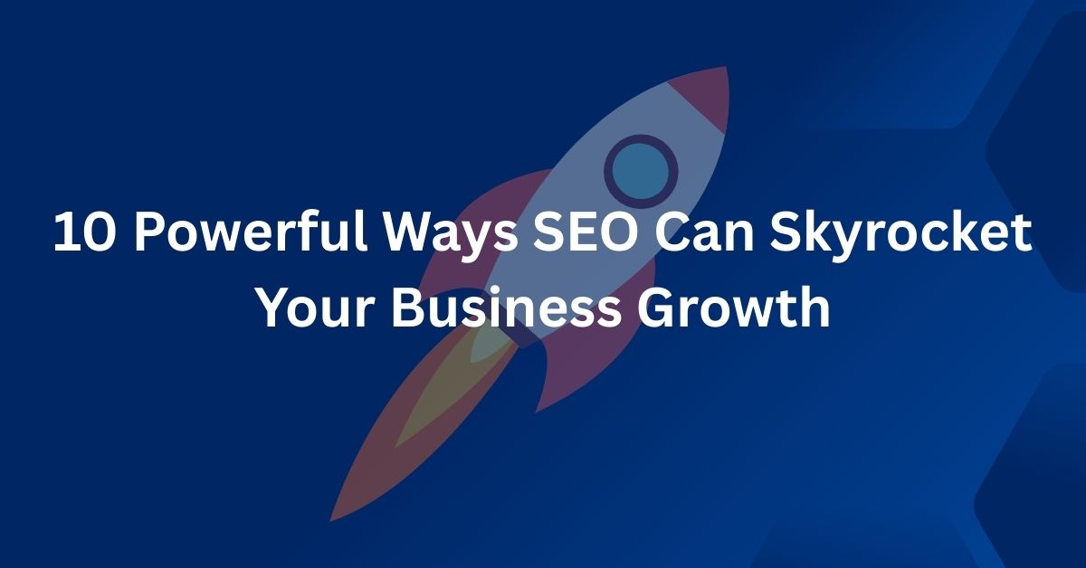 You are currently viewing 10 Powerful Ways SEO Can Skyrocket Your Business Growth